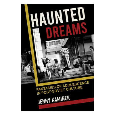 "Haunted Dreams: Fantasies of Adolescence in Post-Soviet Culture" - "" ("Kaminer Jenny")(Pevná v