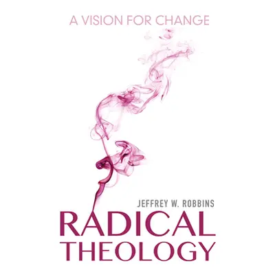 "Radical Theology: A Vision for Change" - "" ("Robbins Jeffrey W.")(Pevná vazba)