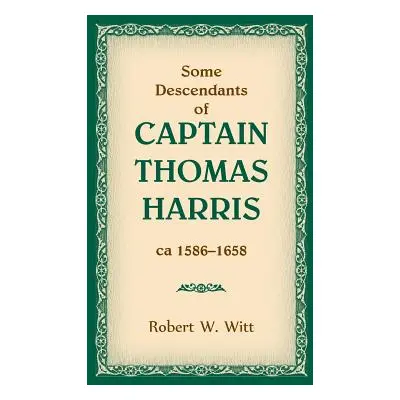 "Some Descendants of Captain Thomas Harris, ca 1586-1658" - "" ("Witt Robert W.")(Paperback)