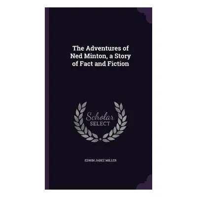 "The Adventures of Ned Minton, a Story of Fact and Fiction" - "" ("Miller Edwin Jabez")(Pevná va