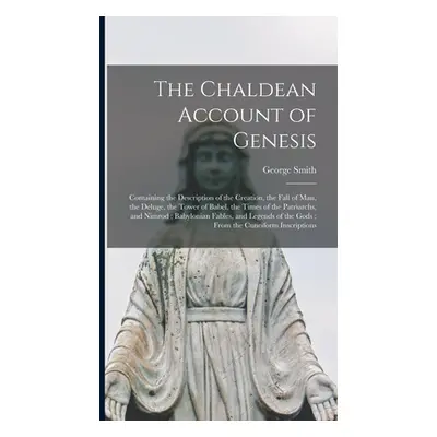 "The Chaldean Account of Genesis: Containing the Description of the Creation, the Fall of Man, t