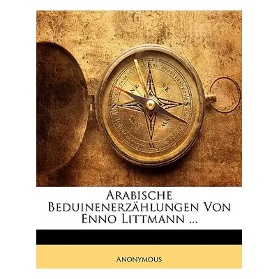 "Arabische Beduinenerzhlungen Von Enno Littmann ..." - "" ("Anonymous")(Paperback)