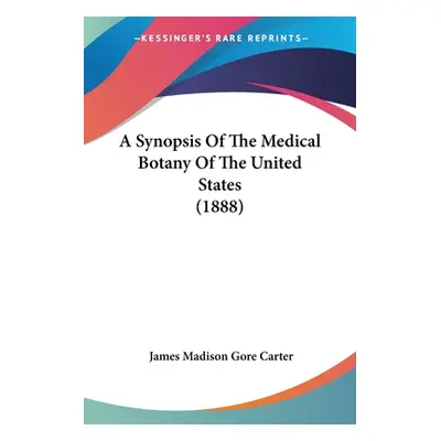 "A Synopsis Of The Medical Botany Of The United States (1888)" - "" ("Carter James Madison Gore"