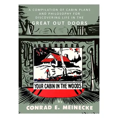 "Your Cabin in the Woods: A Compilation of Cabin Plans and Philosophy for Discovering Life in th