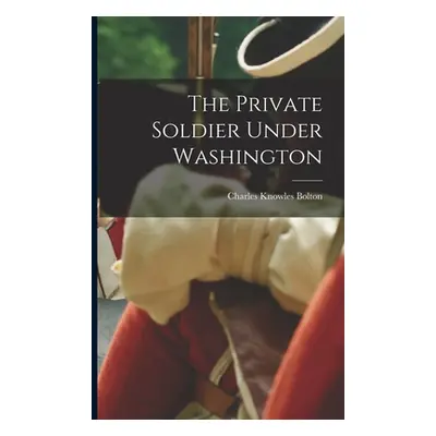 "The Private Soldier Under Washington" - "" ("Bolton Charles Knowles")(Paperback)