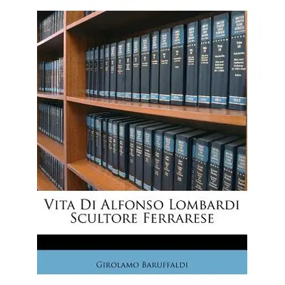 "Vita Di Alfonso Lombardi Scultore Ferrarese" - "" ("Baruffaldi Girolamo")(Paperback)