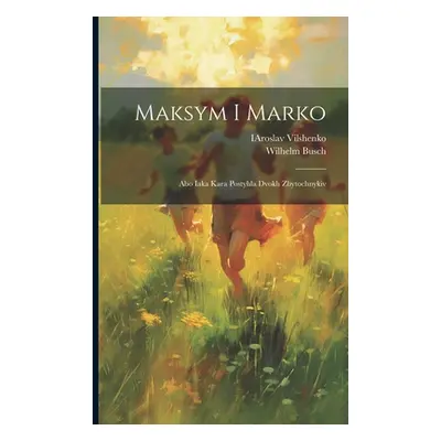 "Maksym i Marko: Abo iaka kara postyhla dvokh zbytochnykiv" - "" ("Busch Wilhelm")(Paperback)