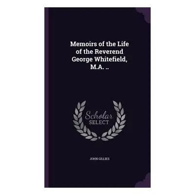 "Memoirs of the Life of the Reverend George Whitefield, M.A. .." - "" ("Gillies John")(Pevná vaz