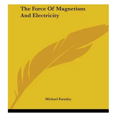 "The Force Of Magnetism And Electricity" - "" ("Faraday Michael")(Paperback)