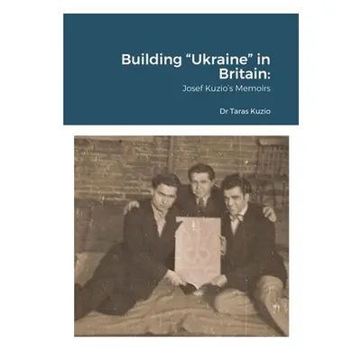 "Building Ukraine in Britain: Josef Kuzio's Memoirs" - "" ("Kuzio Taras")(Paperback)