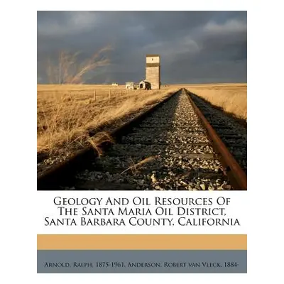 "Geology and Oil Resources of the Santa Maria Oil District, Santa Barbara County, California" - 