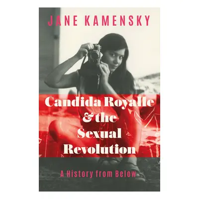 "Candida Royalle and the Sexual Revolution: A History from Below" - "" ("Kamensky Jane")(Pevná v