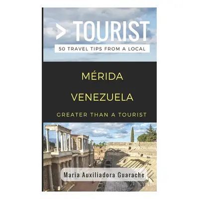 "Greater Than a Tourist- Mrida Venezuela: 50 Travel Tips from a Local" - "" ("Tourist Greater Th