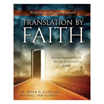 "Translation by Faith: Moving Supernaturally for the Purposes of God" - "" ("Van Vlymen Michael"