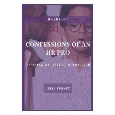 "Confessions of an HR Pro: Stories of Defeat & Triumph" - "" ("Turney Julie")(Paperback)