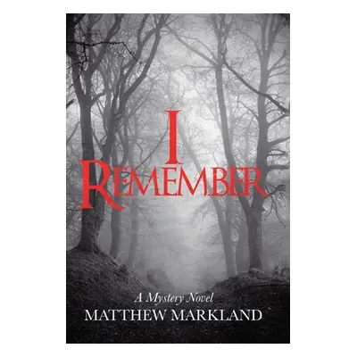 "I Remember: A Mystery Novel" - "" ("Markland Matthew")(Pevná vazba)