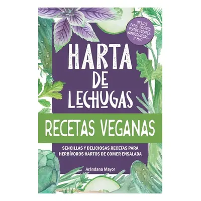 "Harta de Lechugas: RECETAS VEGANAS - Sencillas y deliciosas recetas para herbvoros hartos de co