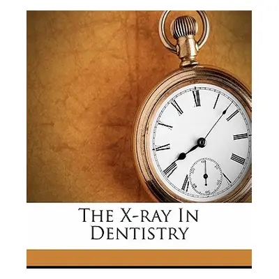 "The X-Ray in Dentistry" - "" ("Everett Cady Edward")(Paperback)