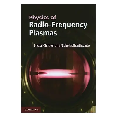 "Physics of Radio-Frequency Plasmas" - "" ("Chabert Pascal")(Pevná vazba)