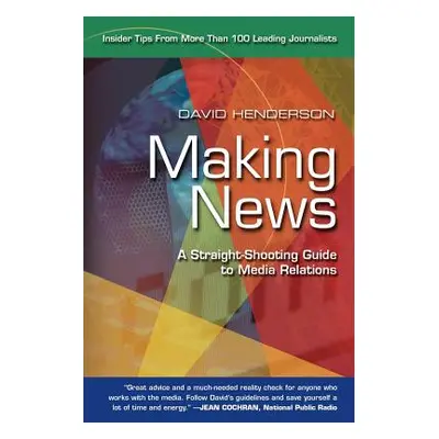 "Making News: A Straight-Shooting Guide to Media Relations" - "" ("Henderson David")(Paperback)