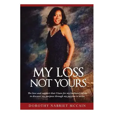 "My Loss Not Yours" - "" ("McCain Dorothy Nabriet")(Paperback)