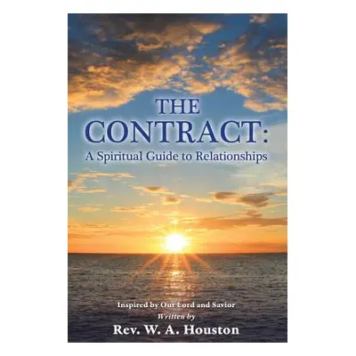 "The Contract: A Spiritual Guide to Relationships" - "" ("Houston W. A.")(Paperback)