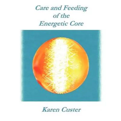 "Care and Feeding of the Energetic Core" - "" ("Custer Lcsw-C Karen")(Paperback)