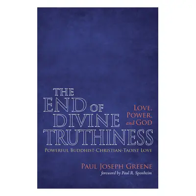 "The End of Divine Truthiness: Love, Power, and God" - "" ("Greene Paul Joseph")(Pevná vazba)