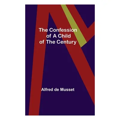 "The Confession of a Child of the Century" - "" ("de Musset Alfred")(Paperback)