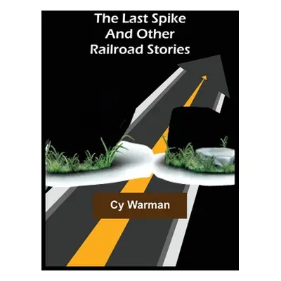 "The Last Spike;And Other Railroad Stories" - "" ("Warman Cy")(Paperback)