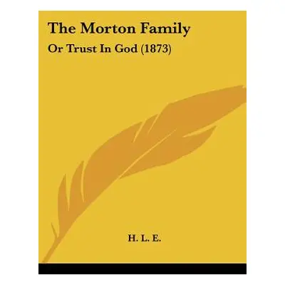 "The Morton Family: Or Trust In God (1873)" - "" ("H. L. E.")(Paperback)