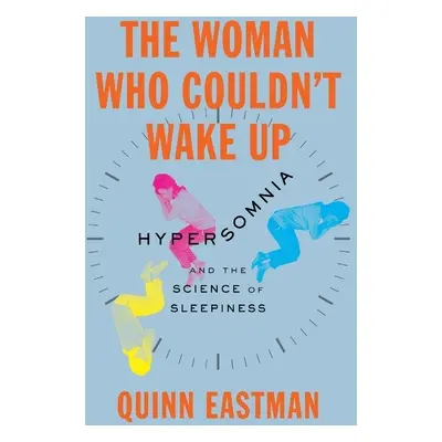 "The Woman Who Couldn't Wake Up: Hypersomnia and the Science of Sleepiness" - "" ("Eastman Quinn