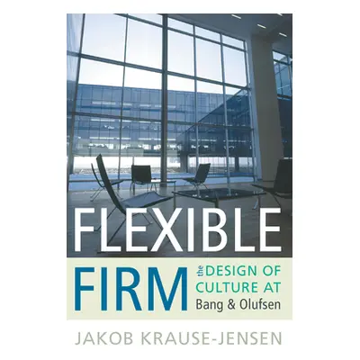 "Flexible Firm: The Design of Culture at Bang & Olufsen" - "" ("Krause-Jensen Jakob")(Paperback)