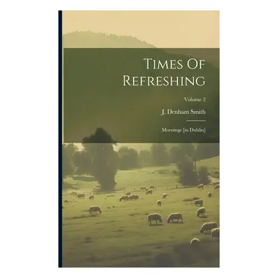 "Times Of Refreshing: Mornings [in Dublin]; Volume 2" - "" ("Smith J. Denham")(Paperback)