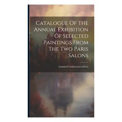 "Catalogue Of The Annual Exhibition Of Selected Paintings From The Two Paris Salons" - "" ("Lond