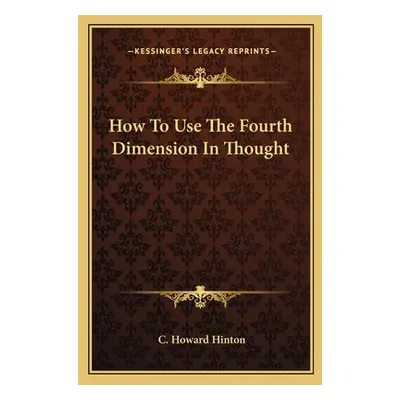 "How To Use The Fourth Dimension In Thought" - "" ("Hinton C. Howard")(Paperback)