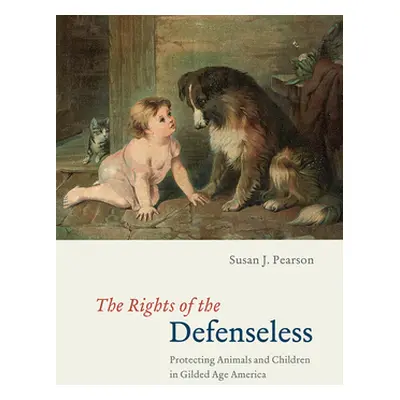 "The Rights of the Defenseless: Protecting Animals and Children in Gilded Age America" - "" ("Pe