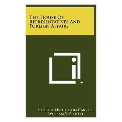 "The House of Representatives and Foreign Affairs" - "" ("Carroll Holbert Nicholson")(Paperback)