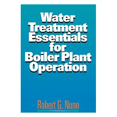 "Water Treatment Essentials for Boiler Plant Operation" - "" ("Nunn Robert")(Pevná vazba)