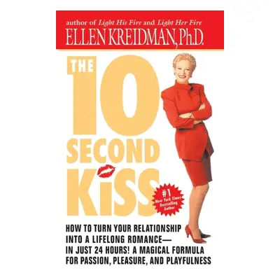 "The 10-Second Kiss: How to Turn Your Relationship Into a Lifelong Romance -- in Just 24 Hours! 