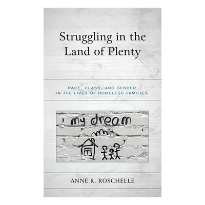 "Struggling in the Land of Plenty: Race, Class, and Gender in the Lives of Homeless Families" - 