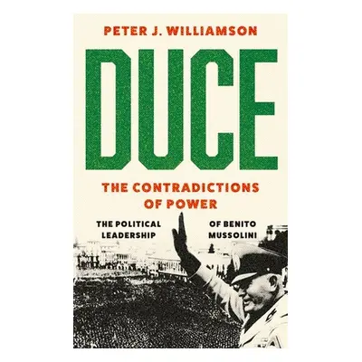 "Duce: The Contradictions of Power: The Political Leadership of Benito Mussolini" - "" ("William