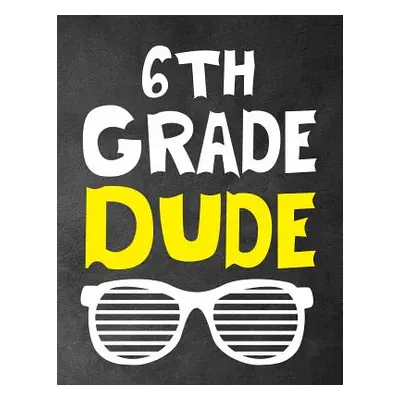 "6th Grade Dude: Funny Back To School notebook, Gift For Girls and Boys,109 College Ruled Line P