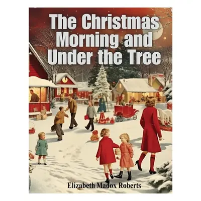 "The Christmas Morning and Under the Tree" - "" ("Elizabeth Madox Roberts")(Paperback)