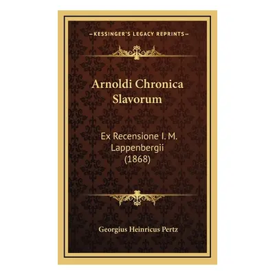 "Arnoldi Chronica Slavorum: Ex Recensione I. M. Lappenbergii (1868)" - "" ("Pertz Georgius Heinr