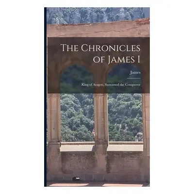 "The Chronicles of James I: King of Aragon, Surnamed the Conqueror" - "" ("James")(Pevná vazba)