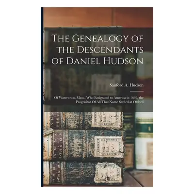 "The Genealogy of the Descendants of Daniel Hudson: Of Watertown, Mass., who Emigrated to Americ