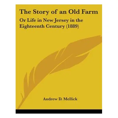 "The Story of an Old Farm: Or Life in New Jersey in the Eighteenth Century (1889)" - "" ("Mellic