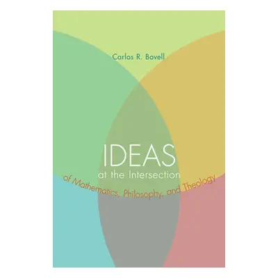 "Ideas at the Intersection of Mathematics, Philosophy, and Theology" - "" ("Bovell Carlos R.")(P