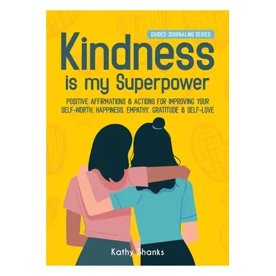 "Kindness is my Superpower: Positive Affirmations and Actions for Improving your Self-Worth, Hap